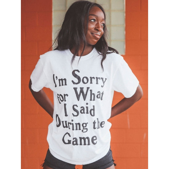 sorry for what i said during the game tee